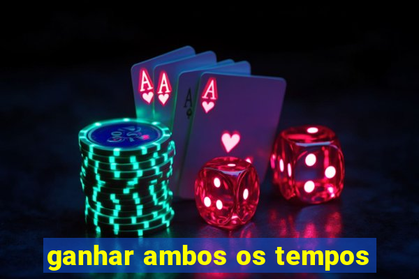 ganhar ambos os tempos